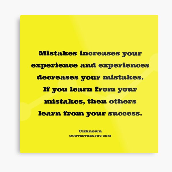 Mistakes increases your experience and experiences... - Author Unknown Metal Print