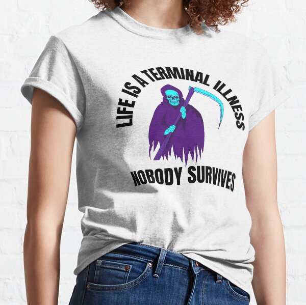 Life is a terminal illness Classic T-Shirt