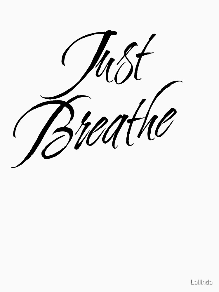 Just Breathe T Shirt By Lallinda Redbubble Just Breathe T Shirts