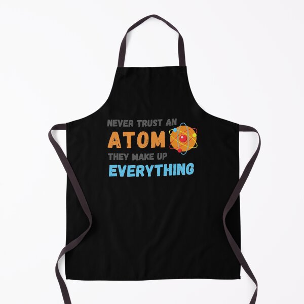 Item preview, Never Trust An Atom They Make Up Everything designed and sold by Emerg-Apparel.