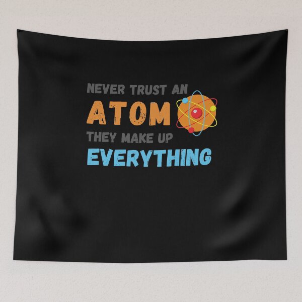 Item preview, Never Trust An Atom They Make Up Everything designed and sold by Emerg-Apparel.