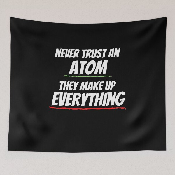 Item preview, Never Trust An Atom They Make Up Everything designed and sold by Emerg-Apparel.