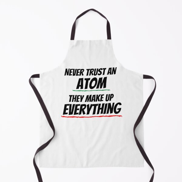 Item preview, Never Trust An Atom They Make Up Everything designed and sold by Emerg-Apparel.