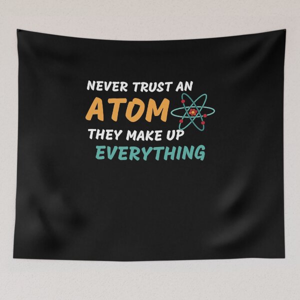 Item preview, Never Trust An Atom They Make Up Everything designed and sold by Emerg-Apparel.