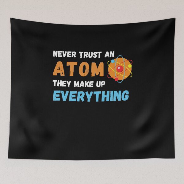 Item preview, Never Trust An Atom They Make Up Everything designed and sold by Emerg-Apparel.