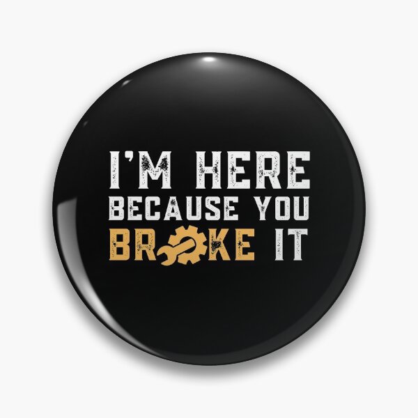 Item preview, I'm here because you broke it designed and sold by ReichBourne.