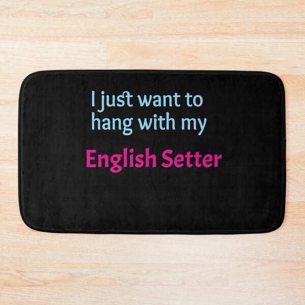 Item preview, English Setter, I just want to hang with my English Setter designed and sold by amrmab.