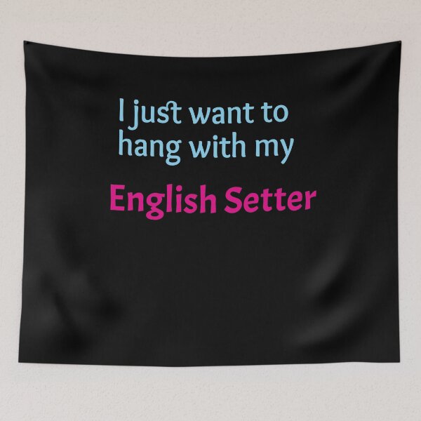 Item preview, English Setter, I just want to hang with my English Setter designed and sold by amrmab.