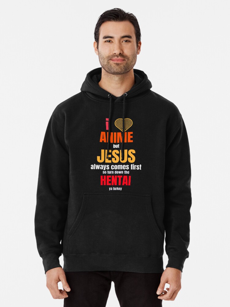 I Love Anime but Jesus Always Comes First so Turn Down The Hentai Ya Turkey Oddly Specific T Shirts Pullover Hoodie for Sale by SocialStreet Redbubble