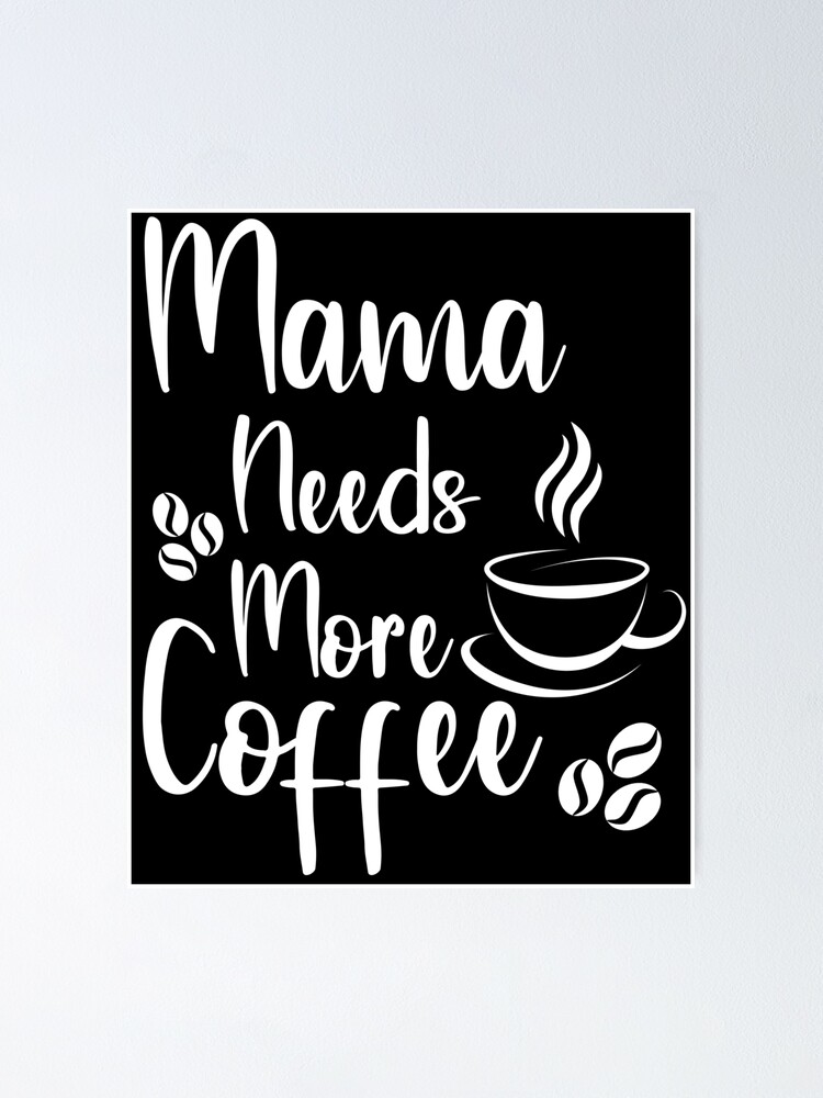 Mama Needs More Coffee Poster For Sale By Isamdiyab Redbubble