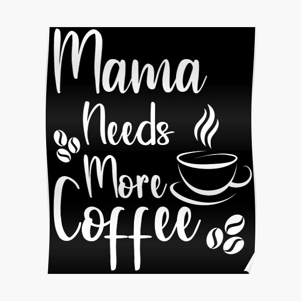 Mama Needs More Coffee Poster For Sale By Isamdiyab Redbubble