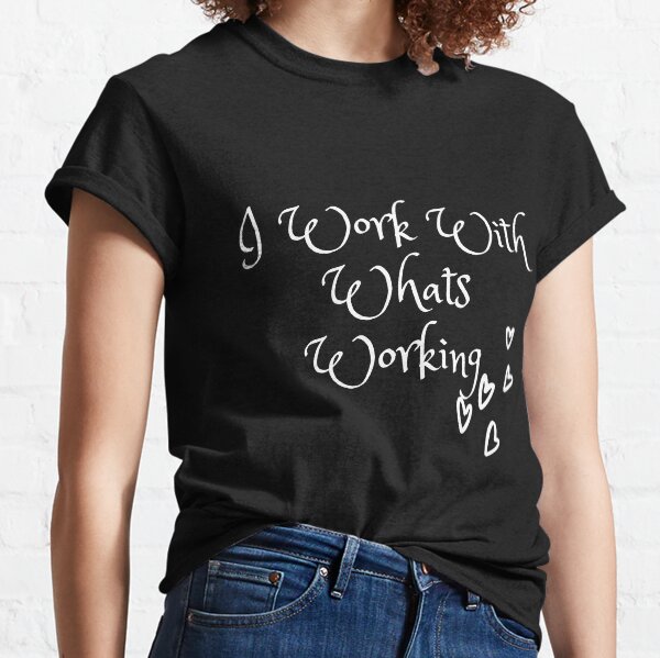 I work with whats working Classic T-Shirt