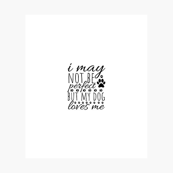 Item preview, I may not be perfect but my dog loves me designed and sold by Minimalist Quotes and Sayings.