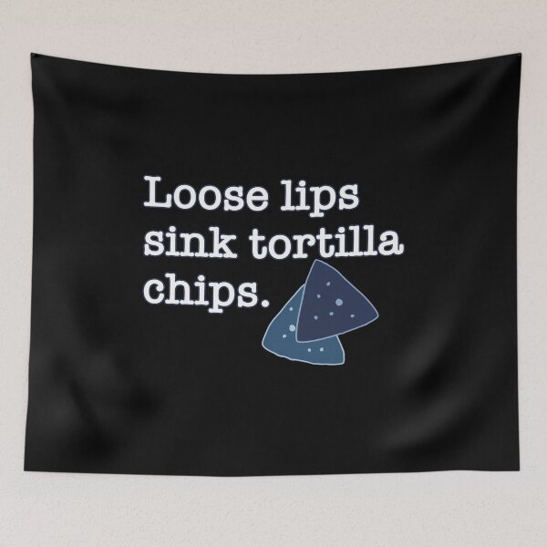Item preview, Loose Lips Sink Tortilla Chips, Funny Saying designed and sold by AlanPhotoArt.