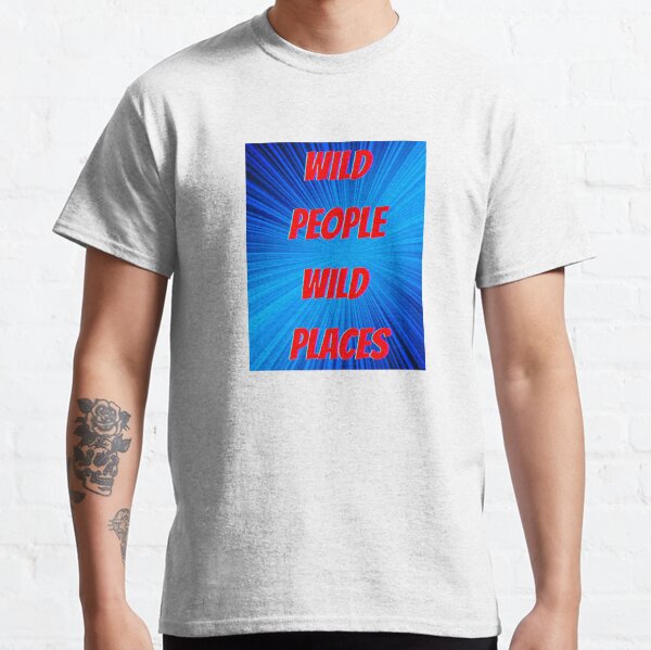 Wild People Wild Places Classic T-Shirt