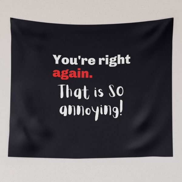 Item preview, "You Are Right Again. That Is SO Annoying" Sometimes I get annoyed when a friend is ALWAYS right.  designed and sold by JoelsCorner.