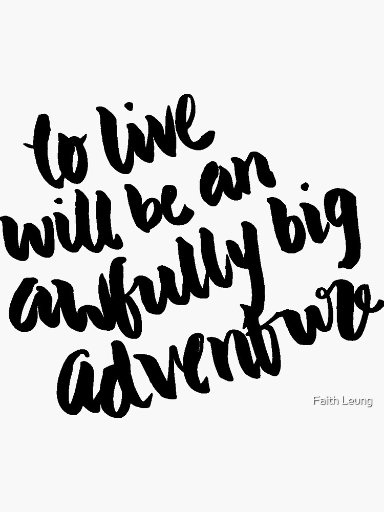 "To live will be an awfully big adventure." by faithleung