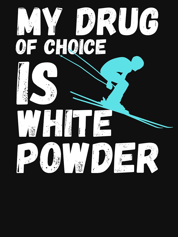 My drug of choice is white powder, gifts for skiers 2020 and snowboarders by ds-4