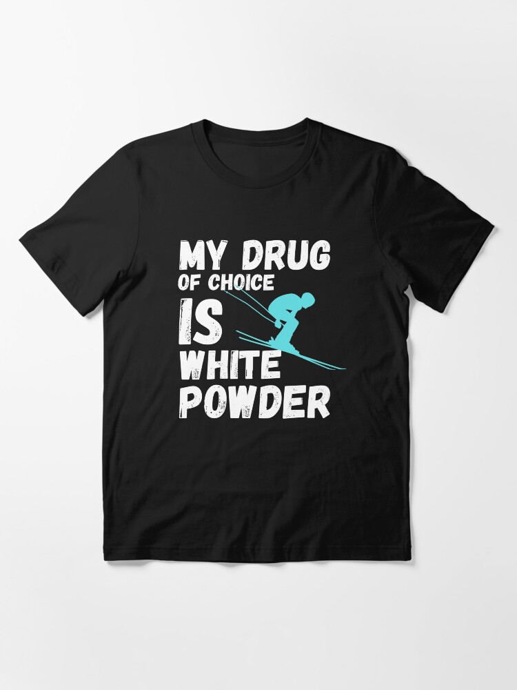 Alternate view of My drug of choice is white powder, gifts for skiers 2020 and snowboarders Essential T-Shirt