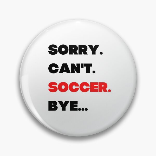 Item preview, Sorry. Can't. Soccer. Bye designed and sold by TheGreenGoat.