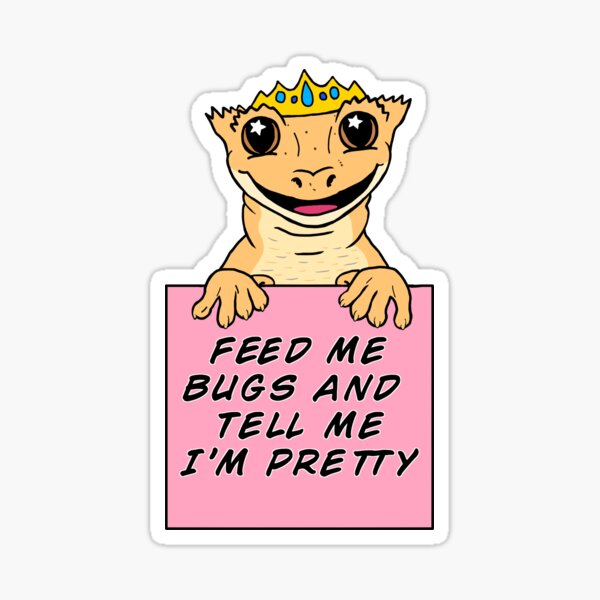 Crested Gecko Princess - "Feed Me Bugs and Tell Me I'm Pretty" Sticker