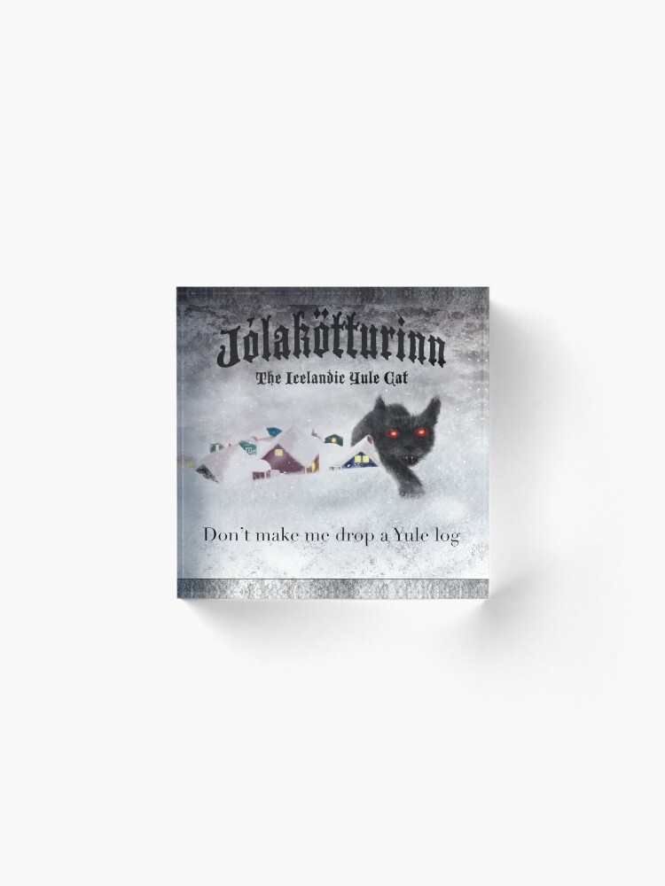 Alternate view of Jólakötturinn, the Icelandic Yule Cat - Don't Make Me Drop a Yule Log Acrylic Block