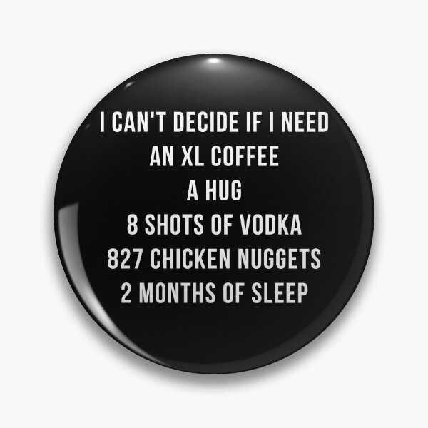 Item preview, I can't decide if I need an XL coffee, a hug, 8 shots of vodka, 827 chicken nuggets or 2 months of sleep designed and sold by PerivoliTees.