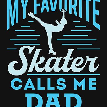Artwork thumbnail, Figure Skating Dad My Favorite Skater Calls Me Dad by jaygo