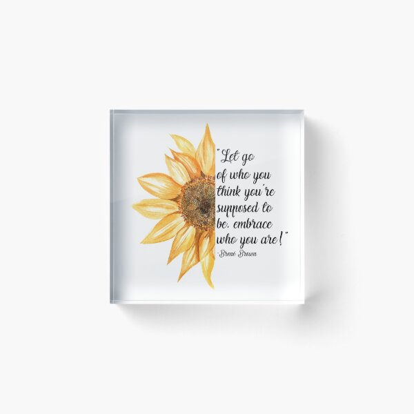 Let go of who you think you're supposed to be, embrace who you are!, Brene Brown, Brene Brown Quotes, Brene Brown Gifts Acrylic Block
