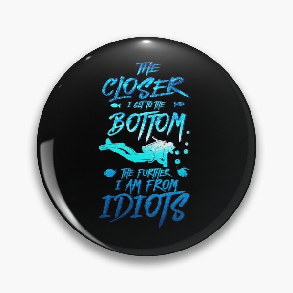 Item preview, The Closer I Get To The Bottom The Further I Am From Idiots Diver designed and sold by BLake77777.