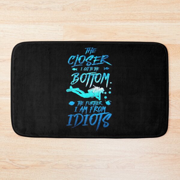 Item preview, The Closer I Get To The Bottom The Further I Am From Idiots Diver designed and sold by BLake77777.