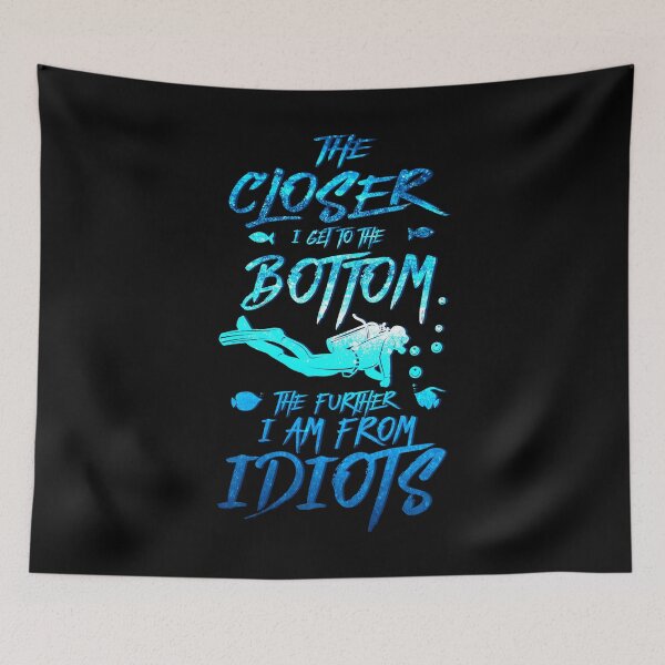 Item preview, The Closer I Get To The Bottom The Further I Am From Idiots Diver designed and sold by BLake77777.
