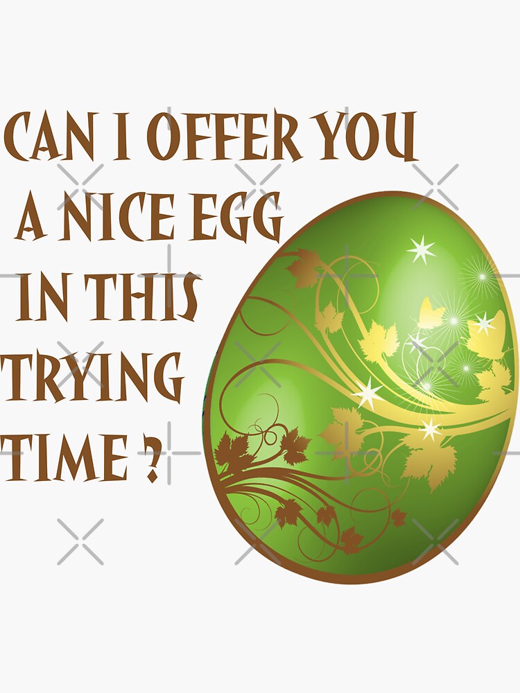 "CAN I OFFER YOU A NICE EGG IN THIS TRYING TIME - It's Always Sunny - Always Sunny Can I Offer You An Egg