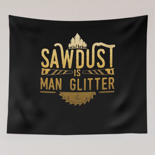 Item preview, Sawdust is Man Glitter designed and sold by BLake77777.