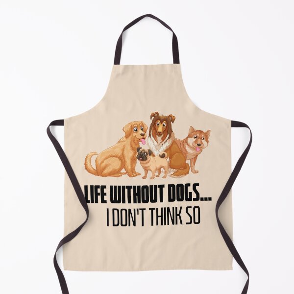 Item preview, Life Without Dogs I Dont Think So designed and sold by RaRa-Design.
