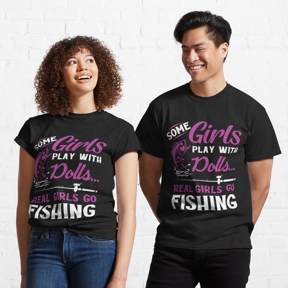 Official Some Girls Play With Dolls Real Girls Go Fishing shirt