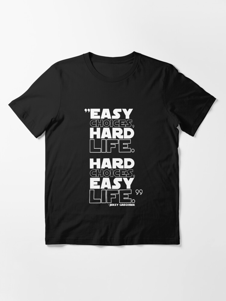 Easy choices, hard life. Hard choices, easy life. -Jerzy Gregorek |  Essential T-Shirt