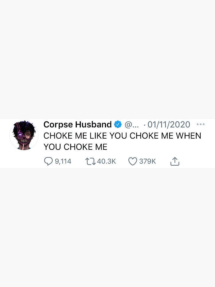 "Corpse Husband Tweet “CHOKE ME LIKE YOU CHOKE ME WHEN YOU CHOKE ME”" Sticker for Sale by ceri1