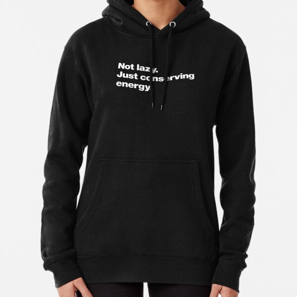 Not lazy. Just conserving energy. Pullover Hoodie
