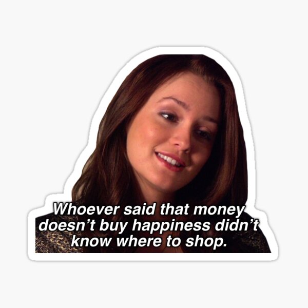 Cita de Blair Waldorf Quien dijo que el dinero no compra la felicidad no sabía dónde comprar Pegatina