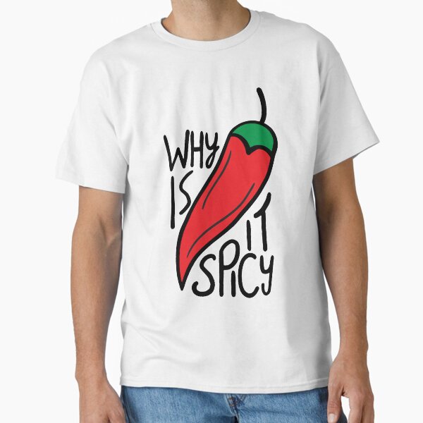 Why Is It Spicy? Classic T-Shirt