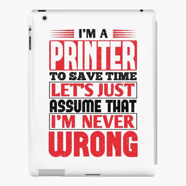 Printer To Save Time Let's Just Assume That I'm Never Wrong iPad Snap Case