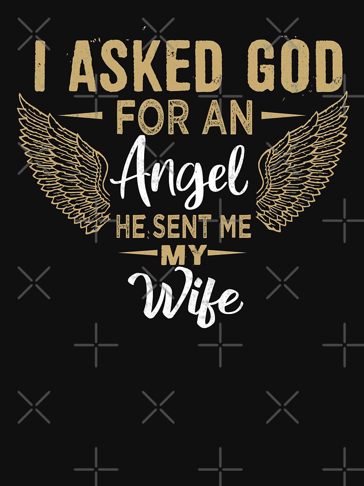 I Asked God For An Angel He Sent Me My Wife Best Gift Idea For Wife T Shirt By Anascreator Redbubble