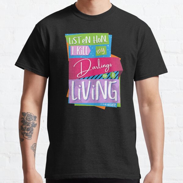 Listen hon, I kill my darlings for a living - It's the life of an author! (words only) Classic T-Shirt