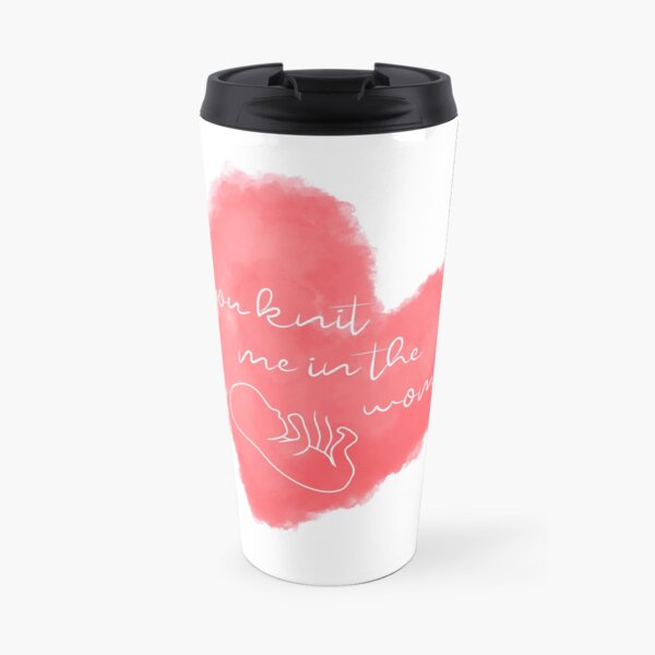 You Knit Me in the Womb Travel Mug