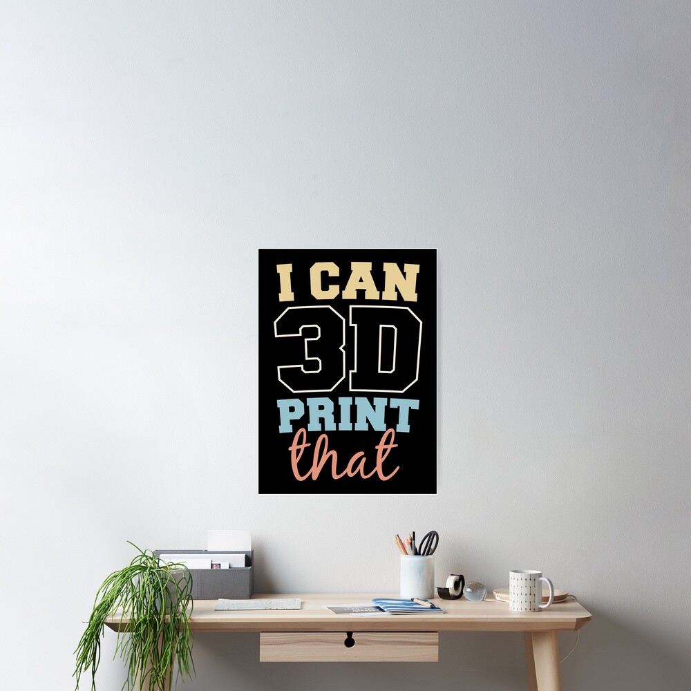 "I Can 3D Print That - Funny 3D Printing Quote" Poster by 3DWizard