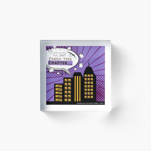 "Won't be long, I'll just finish this chapter..." Words of a writer. Acrylic Block