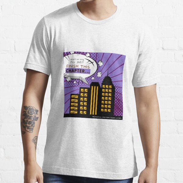 "Won't be long, I'll just finish this chapter..." Words of a writer. Essential T-Shirt