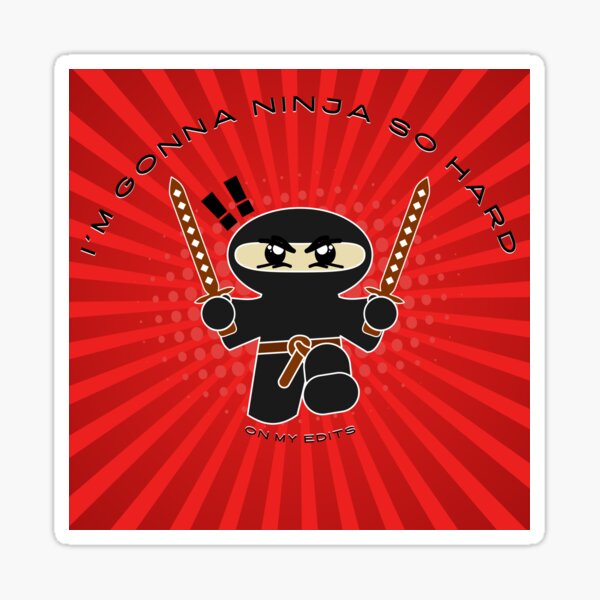 "I'm gonna NINJA so hard... on my edits!" Sticker