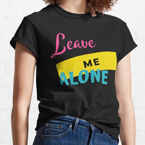 LEAVE ME ALONE Classic T-Shirt